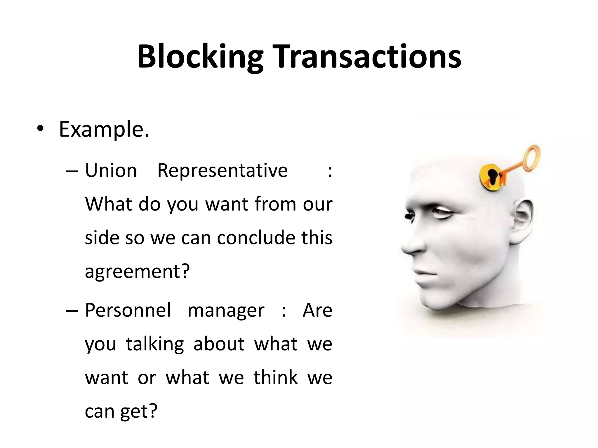Blocking Transactions
• Example.
– Union Representative :
What do you want from our
side so we can conclude this
agreement?
– Personnel manager : Are
you talking about what we
want or what we think we
can get?