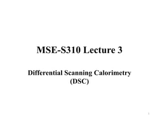 MSE-S310 Lecture 3
Differential Scanning Calorimetry
(DSC)
1
 
