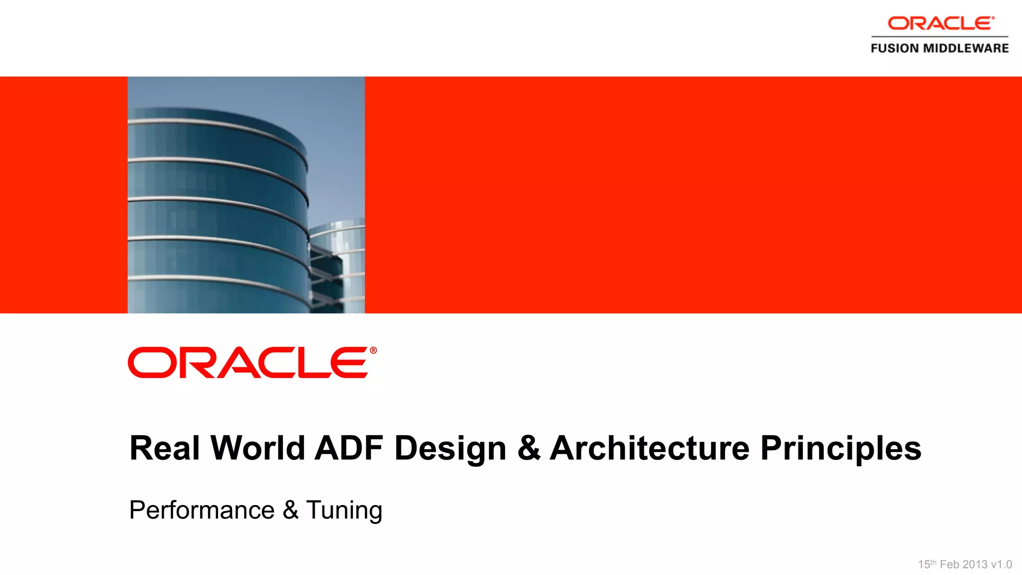 2 Copyright © 2013, Oracle and/or its affiliates. All rights reserved.
Real World ADF Design & Architecture Principles
Performance & Tuning
15th Feb 2013 v1.0
 