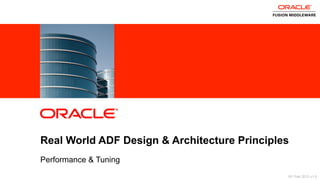 2 Copyright © 2013, Oracle and/or its affiliates. All rights reserved.
Real World ADF Design & Architecture Principles
Performance & Tuning
15th Feb 2013 v1.0
 