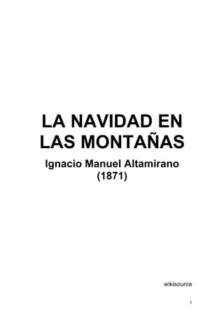   1	
  
LA NAVIDAD EN
LAS MONTAÑAS
Ignacio Manuel Altamirano
(1871)
wikisource
 