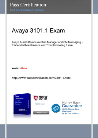 Avaya 3101.1 Exam
Avaya Aura® Communication Manager and CM Messaging -
Embedded Maintenance and Troubleshooting Exam
Version = Demo
http://www.passcertification.com/3101.1.html
Pass Certification
No.1 Test Preparation Resource
 