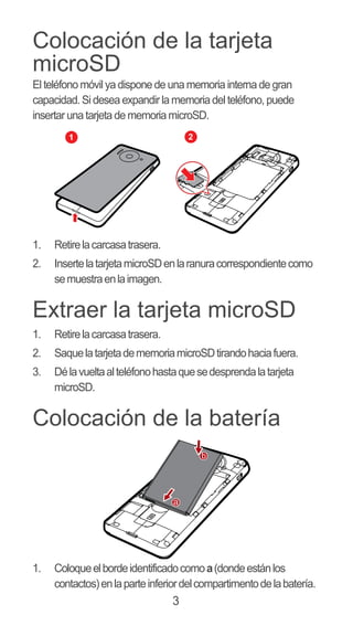 3
Colocación de la tarjeta
microSD
El teléfono móvil ya dispone de una memoria interna de gran
capacidad.Si desea expandir...
