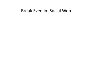 Break	
  Even	
  im	
  Social	
  Web	
  
 