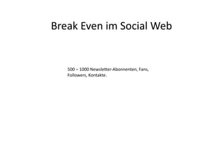 Break	
  Even	
  im	
  Social	
  Web	
  


     500	
  –	
  1000	
  Newsle-er-­‐Abonnenten,	
  Fans,	
  
     Followers,	
  Kontakte.	
  
 