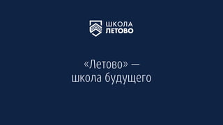 «Летово» —
школа будущего
 