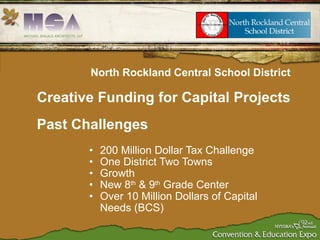 200 Million Dollar Tax Challenge One District Two Towns Growth New 8 th  & 9 th  Grade Center Over 10 Million Dollars of Capital Needs (BCS) North Rockland Central School District Creative Funding for Capital Projects Past Challenges 