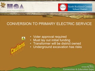 Voter approval required Must lay out initial funding Transformer will be district owned Underground excavation has risks CONVERSION TO PRIMARY ELECTRIC SERVICE 