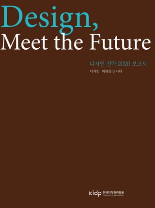 Design,
Meet the Future
디자인 전략 2020 보고서
디자인, 미래를 만나다
 