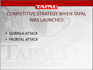 COMPETITIVE STRATEGY WHEN TAPAL
WAS LAUNCHED
• GORRILA ATTACK
• FRONTAL ATTACK
 