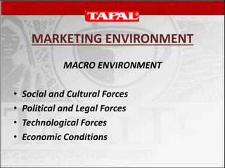 MARKETING ENVIRONMENT
MACRO ENVIRONMENT
• Social and Cultural Forces
• Political and Legal Forces
• Technological Forces
• Economic Conditions
 