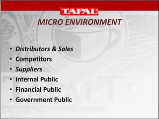 MICRO ENVIRONMENT
• Distributors & Sales
• Competitors
• Suppliers
• Internal Public
• Financial Public
• Government Public
 