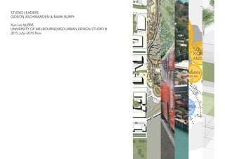 STUDIO LEADERS
GIDEON ASCHWANDEN & MARK BURRY
Xun Lei 665905
UNIVERSITY OF MELBOURNE|MSD URBAN DESIGN STUDIO B
2015 July~2015 Nov.
TAIWAN
A$8.2Bn
MALAYSIA
A$7.2Bn
INDONESIA
A$6.9Bn
SOUTH
KOREA
A$22.5
 