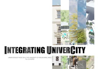 INTEGRATING UNIVERCITY
URBAN DESIGN THESIS 2016 | THE UNIVERSITY OF MELBOURNE | MSD |
Xun Lei 665905
 