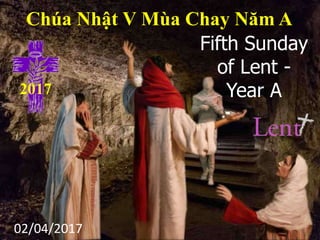 Chúa Nhật V Mùa Chay Năm A
Fifth Sunday
of Lent -
Year A2017
02/04/2017
 
