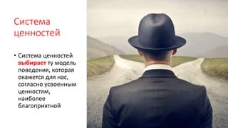 Система
ценностей
• Система ценностей
выбирает ту модель
поведения, которая
окажется для нас,
согласно усвоенным
ценностям,
наиболее
благоприятной
 