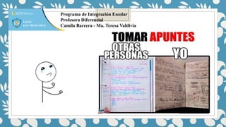 Programa de Integración Escolar
Profesora Diferencial
Camila Barrera - Ma. Teresa Valdivia
 