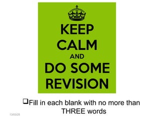 13/03/25
Fill in each blank with no more than
THREE words
 