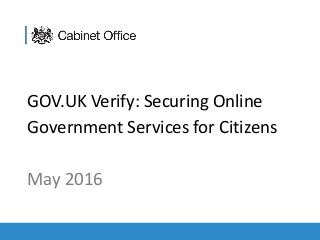 GDSG
GOV.UK Verify: Securing Online
Government Services for Citizens
May 2016
 