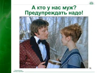А кто у нас муж?
Предупреждать надо!




                      16
 