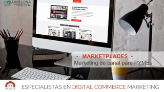 ESPECIALISTAS EN DIGITAL COMMERCE MARKETING
- MARKETPLACES -
Marketing de canal para PYMEs
 