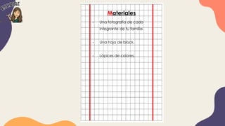 Materiales
- Una fotografía de cada
integrante de tu familia.
- Una hoja de block.
- Lápices de colores.
 