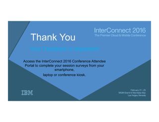 Thank You
Your Feedback is Important!
Access the InterConnect 2016 Conference Attendee
Portal to complete your session surveys from your
smartphone,
laptop or conference kiosk.
 