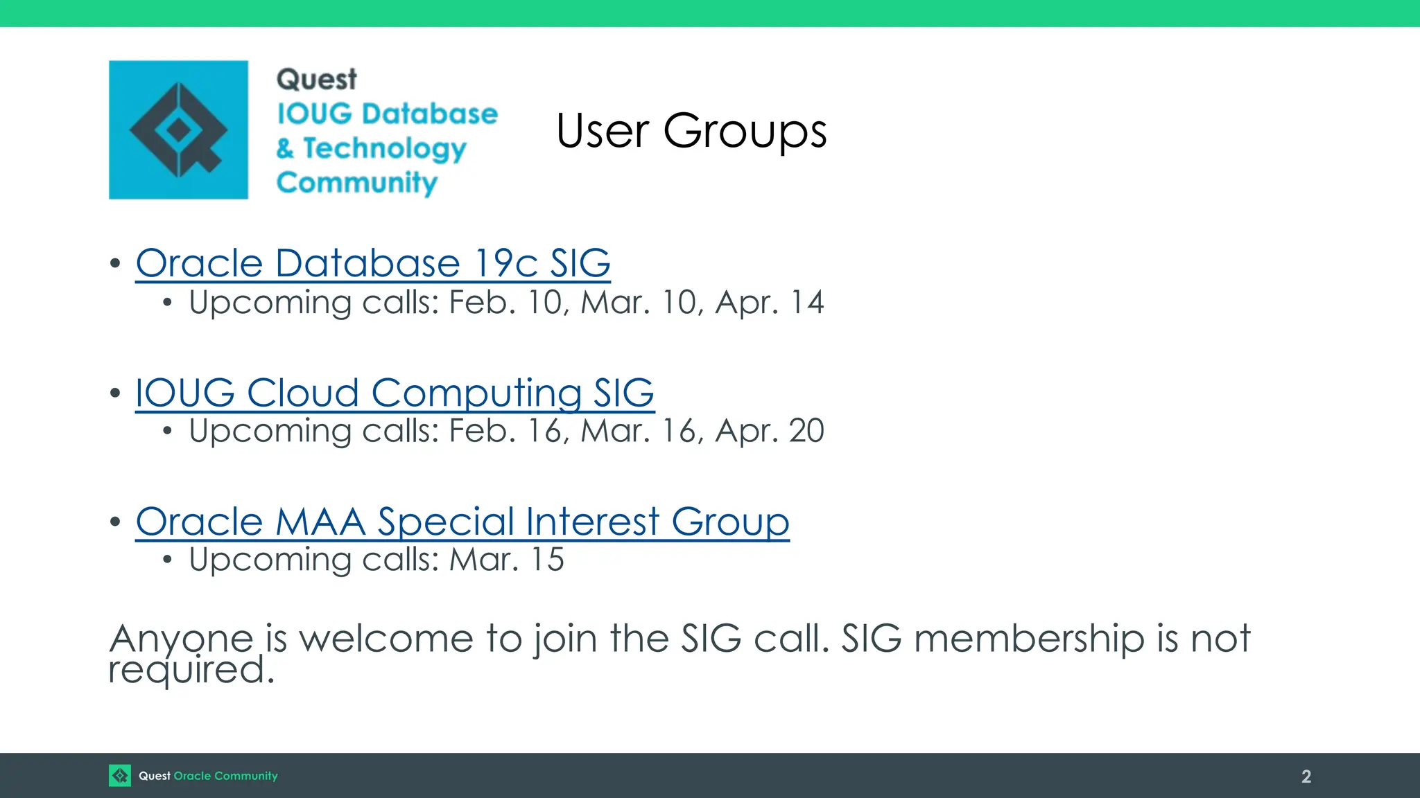 • Oracle Database 19c SIG
• Upcoming calls: Feb. 10, Mar. 10, Apr. 14
• IOUG Cloud Computing SIG
• Upcoming calls: Feb. 16, Mar. 16, Apr. 20
• Oracle MAA Special Interest Group
• Upcoming calls: Mar. 15
Anyone is welcome to join the SIG call. SIG membership is not
required.
2
User Groups
 