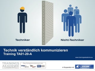 www.trainingsakademie.eu 
in Kooperation mit 
Technik verständlich kommunizieren 
Training TA01-20-A 
 