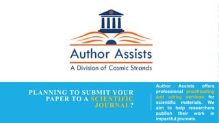 PLANNING TO SUBMIT YOUR
PAPER TO A SCIENTIFIC
JOURNAL?
Author Assists offers
professional proofreading
and editing services for
scientific materials. We
aim to help researchers
publish their work in
impactful journals.
 