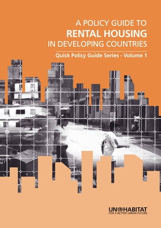 A POLICY GUIDE TO
     RENTAL HOUSING
IN DEVELOPING COUNTRIES
 Quick Policy Guide Series - Volume 1
 