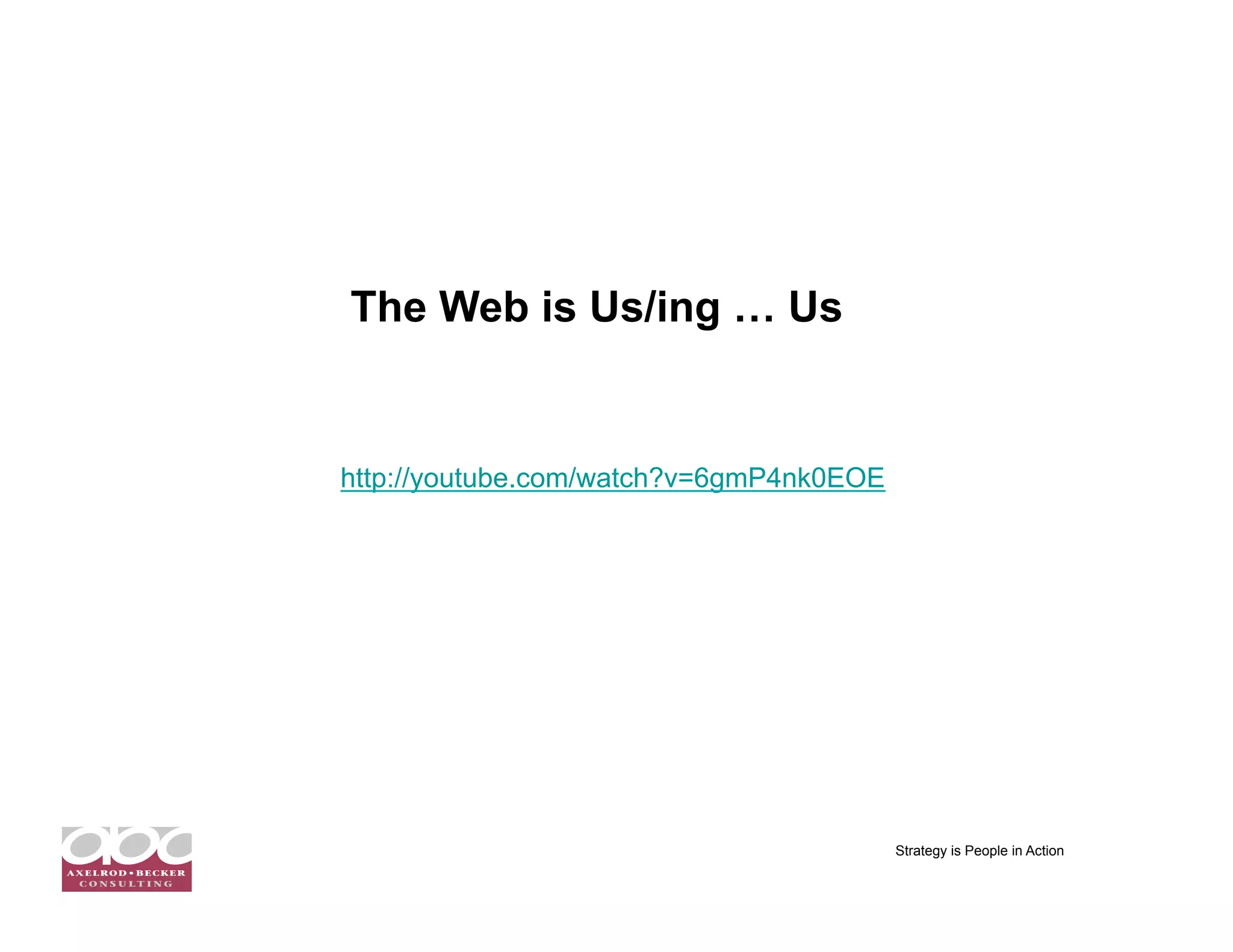 The Web is Us/ing … Us


http://youtube.com/watch?v=6gmP4nk0EOE




                                         Strategy is People in Action
 