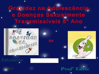 Gravidez na Adolescência
e Doenças Sexualmente
Transmissíveis 8º Ano
Estudante:
Profª Edete31/08/15
8ºA
 