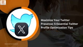 Maximize Your Twitter
Presence: 5 Essential Twitter
Profile Optimization Tips
https://questinternationals.com
 
