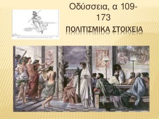 Οδύσσεια, α 109- 
173 
ΠΟΛΙΤΙΣΜΙΚΑ ΣΤΟΙΧΕΙΑ 
 