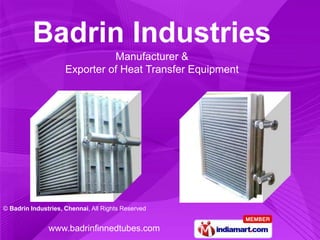 Manufacturer &
                     Exporter of Heat Transfer Equipment




© Badrin Industries, Chennai, All Rights Reserved


               www.badrinfinnedtubes.com
 