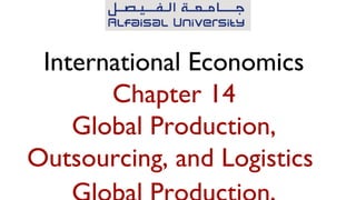 International Economics
       Chapter 14
    Global Production,
Outsourcing, and Logistics
 