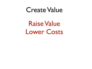 Create Value
 Raise Value
Lower Costs
 