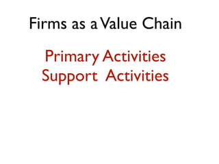 Firms as a Value Chain
 Primary Activities
 Support Activities
 