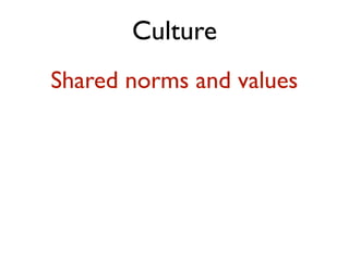 Culture
Shared norms and values
 