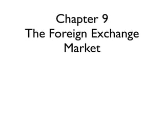 Chapter 9
The Foreign Exchange
      Market
 