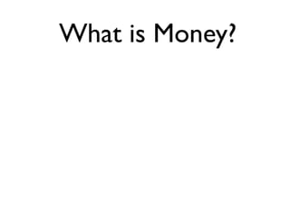 What is Money?
 