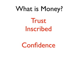 What is Money?
    Trust
  Inscribed

 Conﬁdence
 