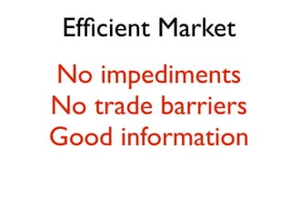 Efﬁcient Market
No impediments
No trade barriers
Good information
 