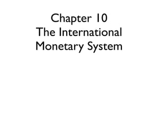 Chapter 10
The International
Monetary System
 