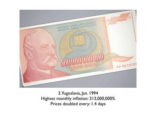 3.Yugoslavia, Jan. 1994
Highest monthly inﬂation: 313,000,000%
    Prices doubled every: 1.4 days
 