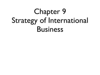 Chapter 9
Strategy of International
        Business
 
