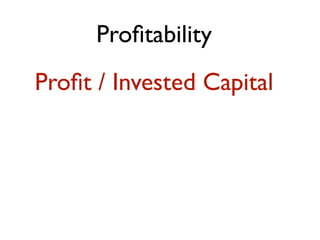 Proﬁtability
Proﬁt / Invested Capital
 