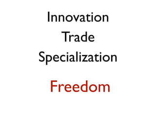 Innovation
   Trade
Specialization

 Freedom
 