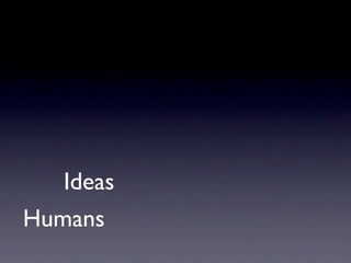 Ideas
Humans
 
